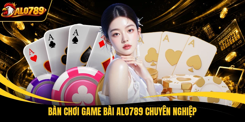 Bàn chơi game bài ALO789 chuyên nghiệp
