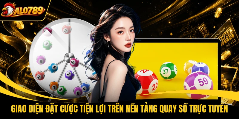 Giao diện đặt cược tiện lợi trên nền tảng quay số trực tuyến