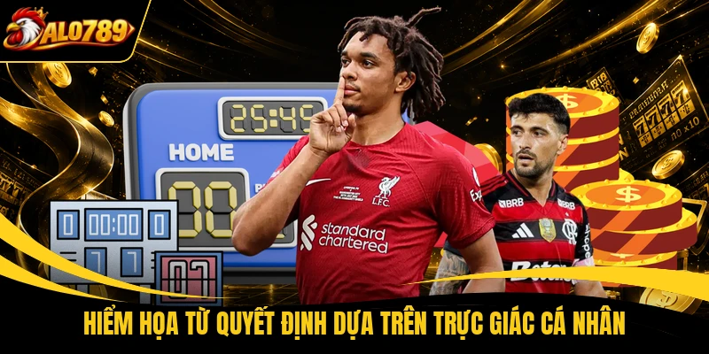 hiem hoa tu quyet dinh dua tren truc giac ca nhan Hiểm họa từ quyết định dựa trên trực giác cá nhân