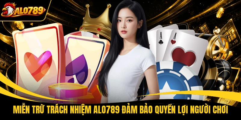 Miễn trừ trách nhiệm ALO789 đảm bảo quyền lợi người chơi